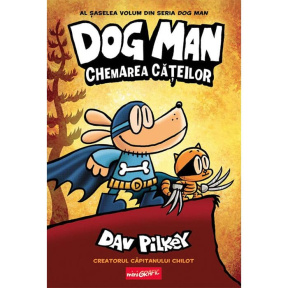 DOG MAN #6. Chemarea cățeilor (Dav Pilkey)