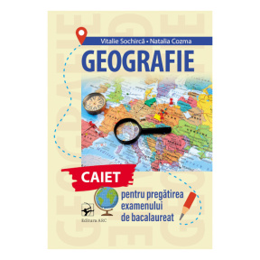 Geografie. Caiet pentru pregatirea examenului de Bacalaureat
