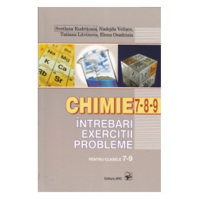 CHIMIE. Intrebari, Exercitii, Probleme. cl.7-9. ARC, 2012.